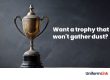 Want a trophy that wont gather dust?